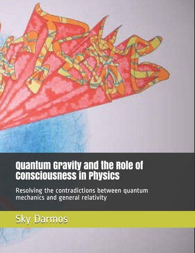 Quantum Gravity and the Role of Consciousness in Physics Resolving the Contradictions Between Quantum Theory and Relativity