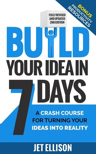 Build Your Idea in Seven Days A Crash Course for Turning Your Ideas Into Reality