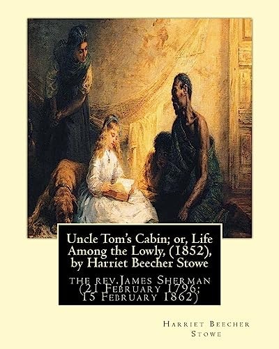 Uncle Tom's Cabin; Or, Life Among the Lowly, (1852), by Harriet Beecher Stowe The Rev. James Sherman (21 February 1796 - 15 February 1862), Was an English Congregationalist Minister