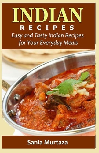Indian Recipes Easy and Tasty Indian Recipes for Your Everyday Meals