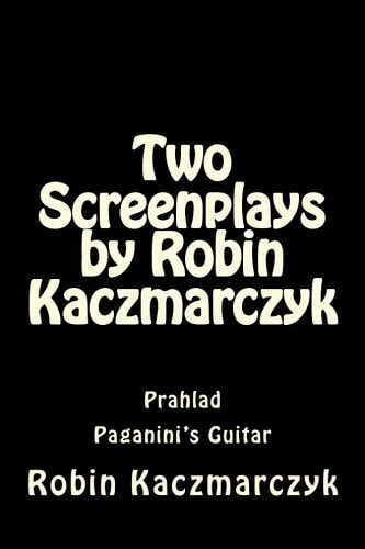 Two Screenplays by Robin Kaczmarczyk Prahlad and Paganini's Guitar
