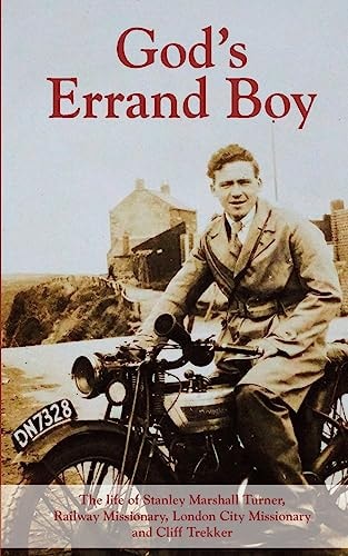 God's Errand Boy The Memoirs of Stanley Marshall Turner, Cliff Trekker, Railway Missionary and City Missionary