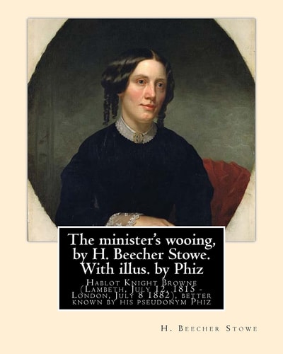 The Minister's Wooing, by H. Beecher Stowe. with Illus. by Phiz Hablot Knight Browne (Lambeth, July 12, 1815 - London, July 8 1882), Better Known by His Pseudonym Phiz - (the Nickname with Which He Signed All His Works), Was an English Illustrator