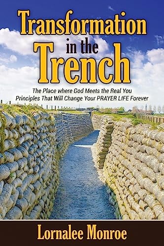 Transformation in the Trench The Place Where God Meets the Real You