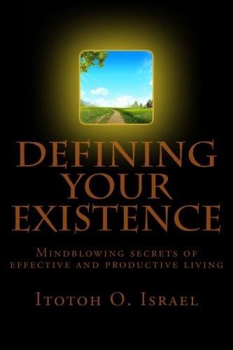 Defining Your Existence Mindblowing Secrets of Effective and Productive Living