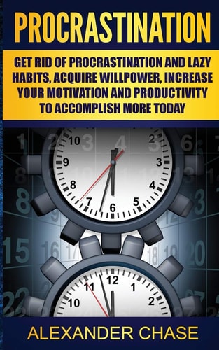 Procrastination Overcome Lazy Habits, Increase Your Willpower, and Accomplish More Today