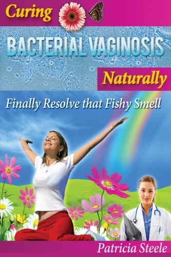Curing Bacterial Vaginosis Naturally Finally Resolve That Fishy Smell!