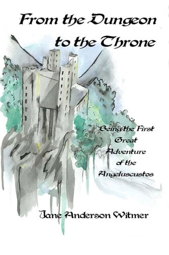 From the Dungeon to the Throne Being the First Great Adventure of the Angeluscustos