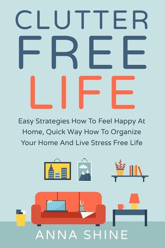 Clutter Free Life Declutter Easy Strategies How To Feel Happy At Home, Quick Wa