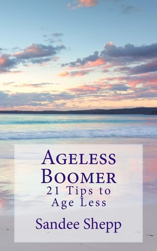 Ageless Boomer 21 Tips to Age Less