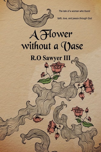 A Flower Without a Vase The Tale of of a Woman Who Found Faith, Love, and Peace Through God