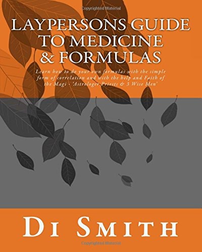 Laypersons Guide to Medicine and Formulas Learn How to Do Your Own Formulas with the Simple Form of Correlation and with the Help and Faith of the Magi - Initially Astrologer Priests and 3 Wise Men