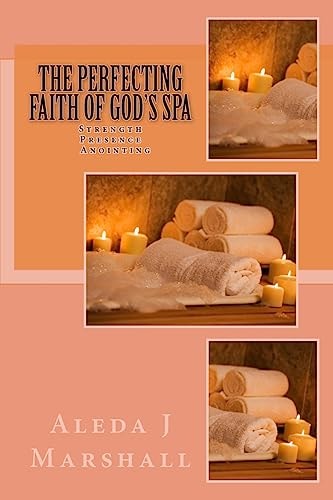 The Perfecting Faith of God's SPA Strength, Presence, Anointing