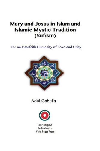 Mary and Jesus in Islam and Islamic Mystic Tradition (Sufism) For an Interfaith Humanity of Love and Unity
