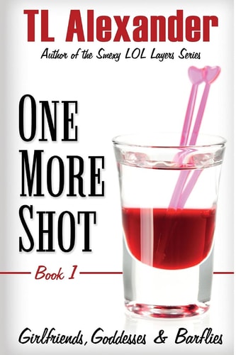 One More Shot Girlfriends, Goddesses and Barflies Book One