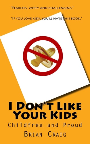 I Don't Like Your Kids Childfree and Proud