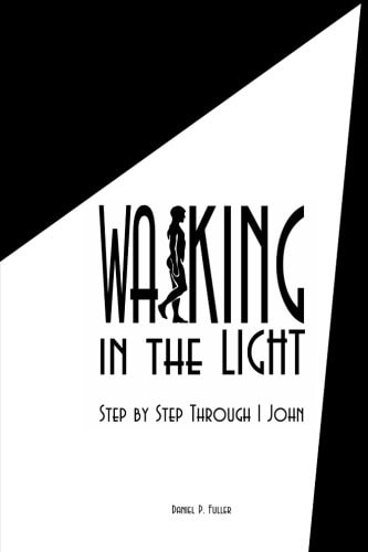Walking In the Light Step By Step Through 1 John