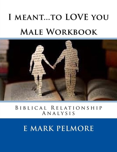 I Meant to LOVE You - Male Workbook Biblical Relationship Analysis