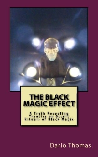 The Black Magic Effect A Truth Revealing Treatise on Occult Rituals of Black Magic