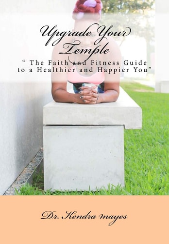 Upgrade Your Temple " The Faith and Fitness Guide to a Healthier and Happier You"