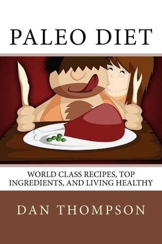Paleo Diet World Class Recipes, Top Ingredients, And Living Healthy: World Class Recipes, Top Ingredients, And Living Healthy