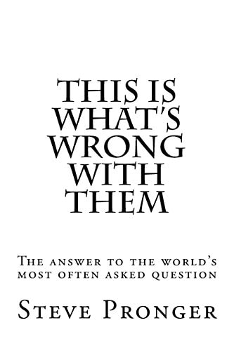 This Is What's Wrong With Them The Answer to the World's Most Often Asked Question