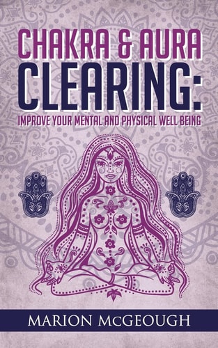 Chakra and Aura Clearing Improve Your Mental and Physical Well Being