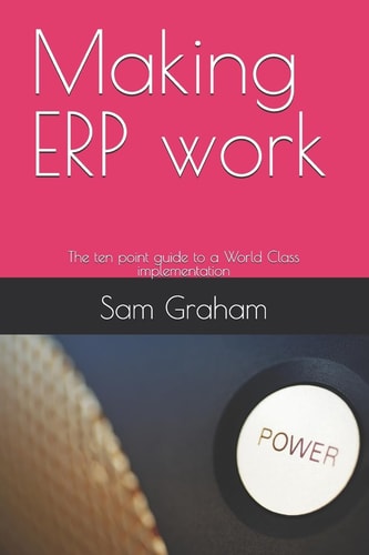 Making ERP Work The Ten Point Guide to a World Class Implementation