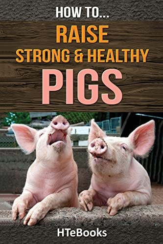 How to Raise Strong and Healthy Pigs Quick Start Guide