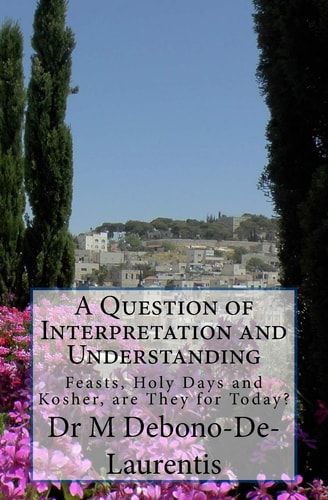 A Question of Interpretation and Understanding Feasts, Holy Days and Kosher, Are They for Today?