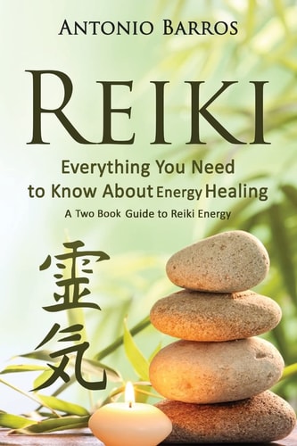 Reiki Everything You Need to Know about Energy Healing: a Two Book Guide to Reiki Energy