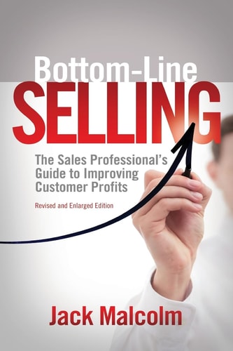 Bottom Line Selling The Sales Professional's Guide to Improving Customer Profits