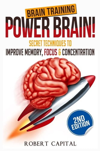 Brain Training Power Brain! - Secret Techniques To: Improve Memory, Focus and Concentration
