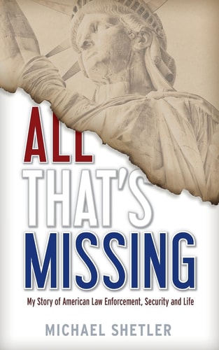All That's Missing My Story of American Law Enforcement, Security and Life