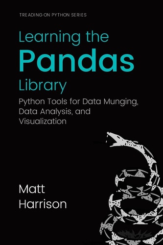 Learning the Pandas Library Python Tools for Data Munging, Data Analysis, and Visualization