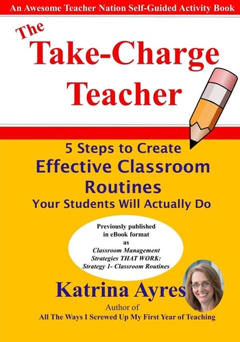 The Take-Charge Teacher 5 Steps to Create Effective Classroom Routines Your Students Will Actually Do