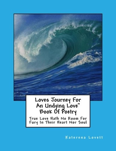 Loves Journey for an Undying Love" Book Of Poetry True Love Hath No Room for Fury In This Heart Nor Soul