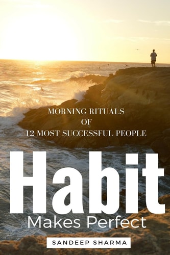 Habit Makes Perfect Morning Rituals of 12 Most Successful People