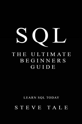 SQL: the Ultimate Beginners Guide Learn SQL Today