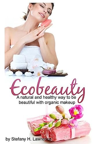 Eco Beauty A Natural And Healthy Way To Be Beautiful With Organic Makeup