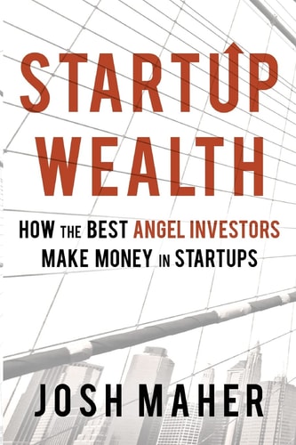 Startup Wealth How the Best Angel Investors Make Money in Startups