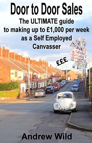 Door to Door Sales The ULTIMATE Guide to Making Up to £1,000 Per Week As a Self Employed Canvasser