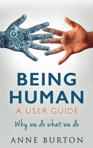 Being Human - a User Guide Why We Do What We Do