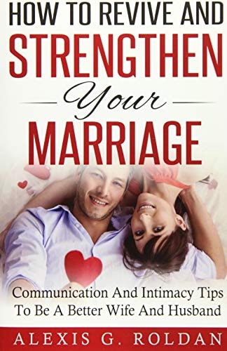How To Revive And Strengthen Your Marriage Communication And Intimacy Tips To Be A Better Wife And Husband