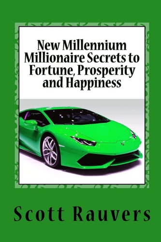 New Millennium Millionaire Secrets to Fortune, Prosperity and Happiness Proven Techniques for Effortless Prosperity