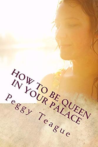 How to Be Queen in Your Palace A Women's Inner and Outer Beauty