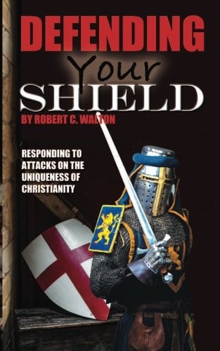Defending Your Shield Responding to Attacks on the Uniqueness of Christianity