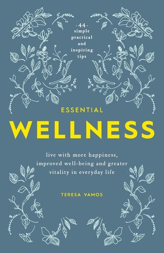 Essential Wellness Live with More Happiness, Improved Well-Being and Greater Vitality in Everyday Life