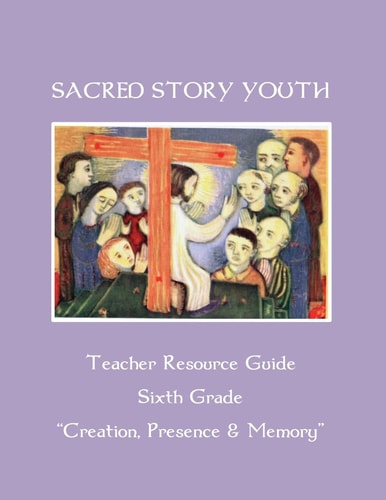 Sacred Story Youth Teacher Resource Guide Sixth Grade Creation, Presence and Memory