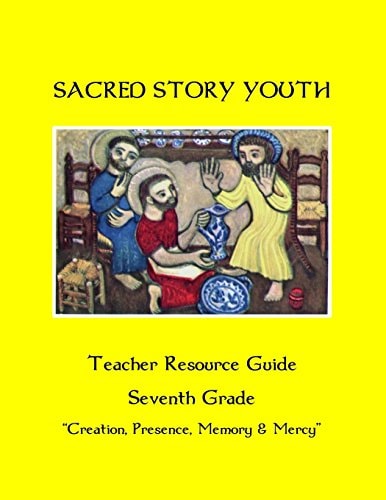 Sacred Story Youth Teacher Resource Guide Seventh Grade Creation, Presence, Memory and Mercy